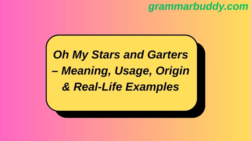 Oh My Stars and Garters – Meaning, Usage, Origin & Real-Life Examples