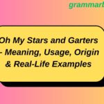Oh My Stars and Garters – Meaning, Usage, Origin & Real-Life Examples