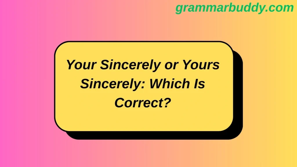 Your Sincerely or Yours Sincerely: Which Is Correct?